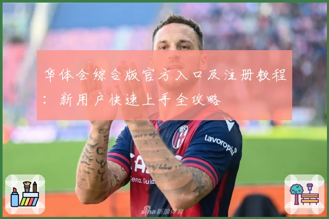 华体会综合版官方入口及注册教程：新用户快速上手全攻略