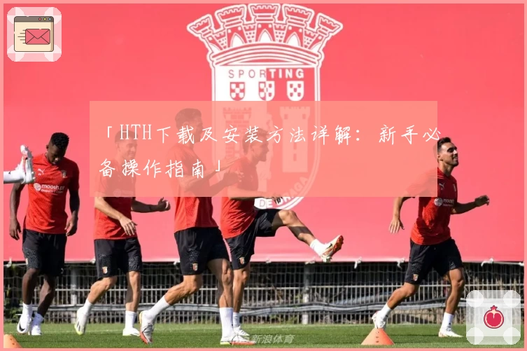 「HTH下载及安装方法详解:新手必备操作指南」
