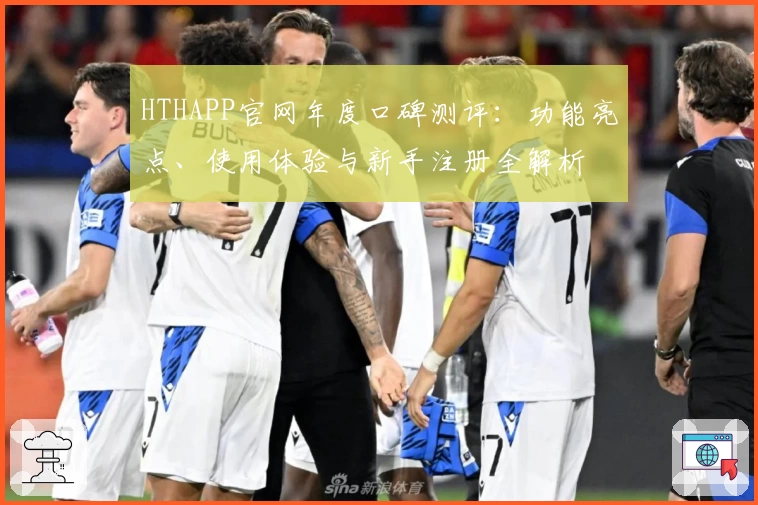 HTHAPP官网年度口碑测评：功能亮点、使用体验与新手注册全解析